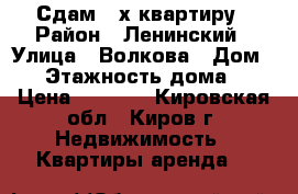 Сдам 2-х квартиру › Район ­ Ленинский › Улица ­ Волкова › Дом ­ 3 › Этажность дома ­ 9 › Цена ­ 7 000 - Кировская обл., Киров г. Недвижимость » Квартиры аренда   